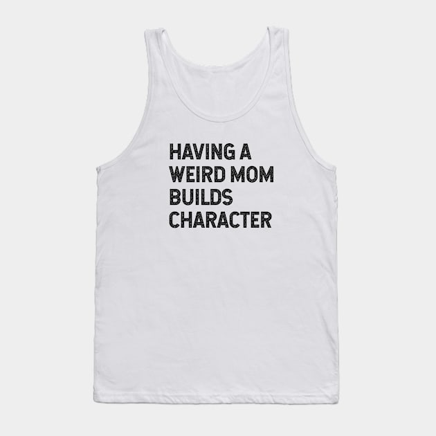 Having a weird mom builds character Tank Top by Pictandra